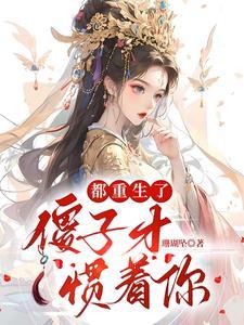 都重生了,傻子才惯着你 都重生了,傻子才惯着你